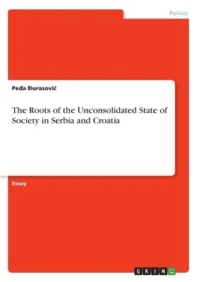 Die Wurzeln des unkonsolidierten Zustands der Gesellschaft in Serbien und Kroatien - The Roots of the Unconsolidated State of Society in Serbia and Croatia