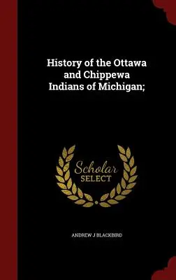 Geschichte der Ottawa- und Chippewa-Indianer in Michigan; - History of the Ottawa and Chippewa Indians of Michigan;