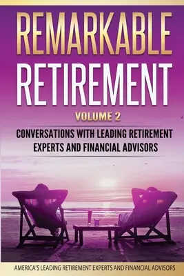 Remarkable Retirement Volume 2: Gespräche mit führenden Ruhestandsexperten und Finanzberatern - Remarkable Retirement Volume 2: Conversations with Leading Retirement Experts and Financial Advisors