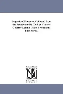 Legenden von Florenz, aus dem Volk gesammelt und neu erzählt von Charles Godfrey Leland (Hans Breitmann) Erste Reihe. - Legends of Florence, Collected from the People and Re-Told by Charles Godfrey Leland (Hans Breitmann) First Series.