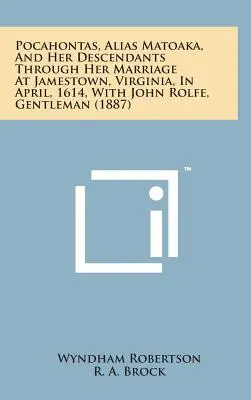 Pocahontas, alias Matoaka, und ihre Nachkommen durch ihre Heirat in Jamestown, Virginia, im April 1614 mit John Rolfe, Gentleman - Pocahontas, Alias Matoaka, and Her Descendants Through Her Marriage at Jamestown, Virginia, in April, 1614, with John Rolfe, Gentleman