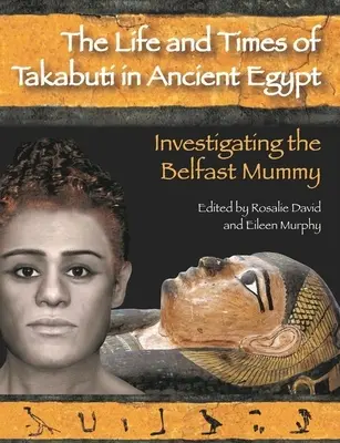 Leben und Zeiten von Takabuti im alten Ägypten: Die Untersuchung der Mumie von Belfast - Life and Times of Takabuti in Ancient Egypt: Investigating the Belfast Mummy