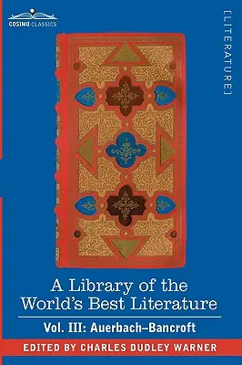 Eine Bibliothek der besten Literatur der Welt - Antike und Moderne - Band III (Fünfundvierzig Bände); Auerbach - Bancroft - A Library of the World's Best Literature - Ancient and Modern - Vol. III (Forty-Five Volumes); Auerbach - Bancroft