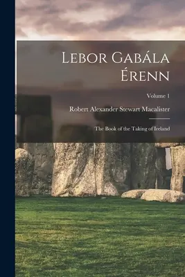Lebor Gabla renn: Das Buch der Eroberung Irlands; Band 1 - Lebor Gabla renn: The Book of the Taking of Ireland; Volume 1