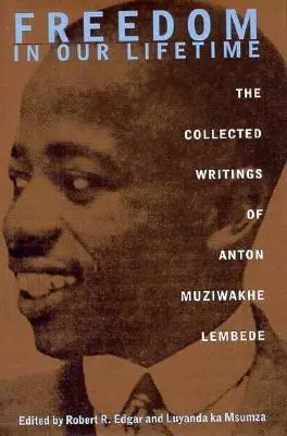 Freiheit zu unseren Lebzeiten: Die gesammelten Schriften von Anton Muziwakhe Lembede - Freedom In Our Lifetime: The Collected Writings Of Anton Muziwakhe Lembede