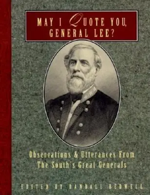 Darf ich Sie zitieren, General Lee? Beobachtungen und Äußerungen der großen Generäle des Südens - May I Quote You, General Lee?: Observations and Utterances of the South's Great Generals