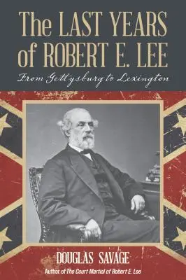 Die letzten Jahre von Robert E. Lee: Von Gettysburg bis Lexington - The Last Years of Robert E. Lee: From Gettysburg to Lexington