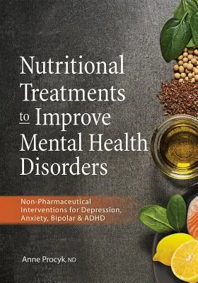 Ernährungstherapien zur Verbesserung psychischer Störungen: Nicht-pharmazeutische Interventionen bei Depressionen, Angstzuständen, bipolaren Störungen und ADHS - Nutritional Treatments to Improve Mental Health Disorders: Non-Pharmaceutical Interventions for Depression, Anxiety, Bipolar & ADHD
