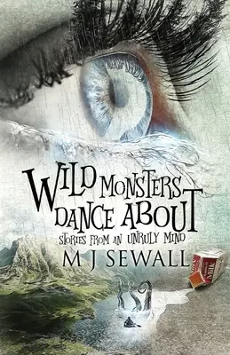 Wilde Ungeheuer tanzen herum: Geschichten von einem widerspenstigen Geist - Wild Monsters Dance About: Stories From An Unruly Mind