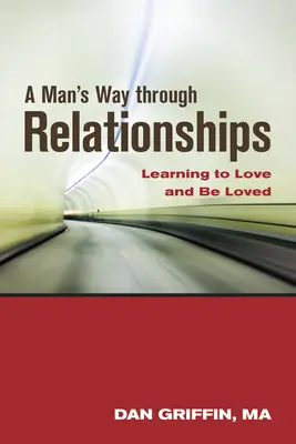 Der Weg eines Mannes durch Beziehungen: Lernen zu lieben und geliebt zu werden - A Man's Way Through Relationships: Learning to Love and Be Loved
