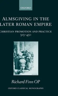 Das Almosenwesen im späteren Römischen Reich: Christliche Förderung und Praxis (313-450) - Almsgiving in the Later Roman Empire: Christian Promotion and Practice (313-450)