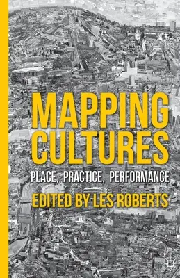 Mapping Cultures: Ort, Praxis, Leistung - Mapping Cultures: Place, Practice, Performance