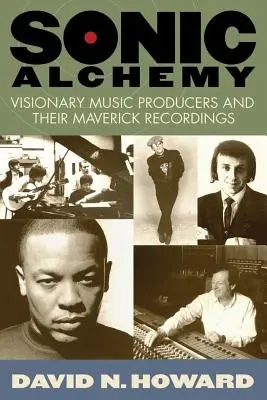 Sonic Alchemy: Visionäre Musikproduzenten und ihre unkonventionellen Aufnahmen - Sonic Alchemy: Visionary Music Producers and Their Maverick Recordings