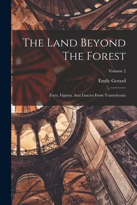 Das Land jenseits des Waldes: Fakten, Zahlen und Märchen aus Transsylvanien; Band 2 - The Land Beyond The Forest: Facts, Figures, And Fancies From Transylvania; Volume 2