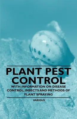 Schädlingsbekämpfung bei Pflanzen - Mit Informationen über Krankheitsbekämpfung, Insekten und Methoden der Pflanzenbesprühung - Plant Pest Control - With Information on Disease Control, Insects and Methods of Plant Spraying