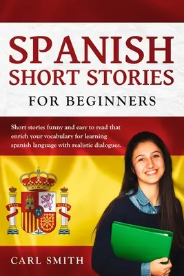 Spanische Kurzgeschichten für Anfänger..: Kurze Geschichten, die lustig und leicht zu lesen sind und Ihren Wortschatz zum Erlernen der spanischen Sprache mit realistischen Di - Spanish short stories for Beginners.: Short stories funny and easy to read that enrich your vocabulary for learning Spanish Language with realistic di
