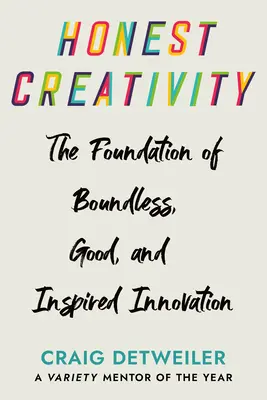 Ehrliche Kreativität: Die Grundlagen für grenzenlose, gute und inspirierte Innovation - Honest Creativity: The Foundations of Boundless, Good, and Inspired Innovation