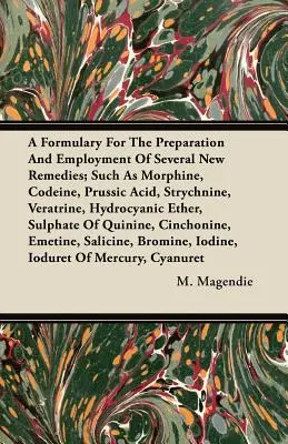 Eine Formelsammlung für die Zubereitung und Anwendung verschiedener neuer Heilmittel, wie Morphin, Kodein, Blausäure, Strychnin, Veratrin, Blausäureäthyl - A Formulary For The Preparation And Employment Of Several New Remedies;Such As Morphine, Codeine, Prussic Acid, Strychnine, Veratrine, Hydrocyanic Eth