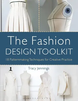 Das Modedesign-Toolkit: 18 Techniken der Mustererstellung für die kreative Praxis - The Fashion Design Toolkit: 18 Patternmaking Techniques for Creative Practice