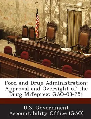 Lebensmittel- und Arzneimittelbehörde: Zulassung und Überwachung des Arzneimittels Mifeprex: Gao-08-751 - Food and Drug Administration: Approval and Oversight of the Drug Mifeprex: Gao-08-751