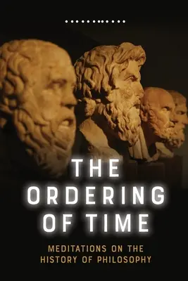 Die Ordnung der Zeit: Meditationen über die Geschichte der Philosophie - The Ordering of Time: Meditations on the History of Philosophy