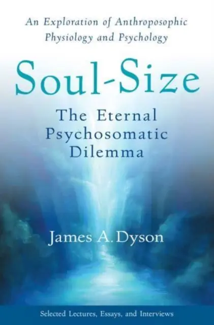 Seelengröße: Das ewige psychosomatische Dilemma: Eine Erforschung der anthroposophischen Physiologie und Psychologie - Soul-Size: The Eternal Psychosomatic Dilemma: An Exploration of Anthroposophic Physiology and Psychology