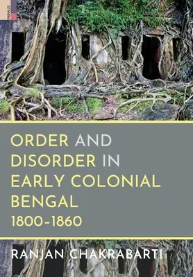 Ordnung und Unordnung im frühkolonialen Bengalen, 1800-1860 - Order and Disorder in Early Colonial Bengal, 1800-1860