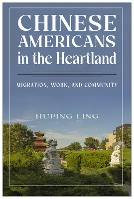 Chinesische Amerikaner im Kernland: Migration, Arbeit und Gemeinschaft - Chinese Americans in the Heartland: Migration, Work, and Community