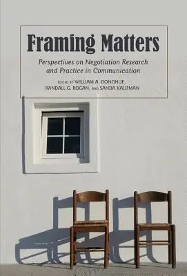 Framing Matters; Perspektiven der Verhandlungsforschung und -praxis in der Kommunikation - Framing Matters; Perspectives on Negotiation Research and Practice in Communication