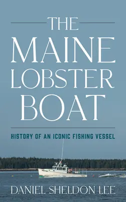 Das Hummerboot von Maine: Die Geschichte eines ikonischen Fischereifahrzeugs - The Maine Lobster Boat: History of an Iconic Fishing Vessel