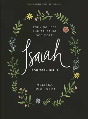 Jesaja - Bibelstudienbuch für Teenager-Mädchen: Weniger streben und mehr auf Gott vertrauen - Isaiah - Teen Girls' Bible Study Book: Striving Less and Trusting God More