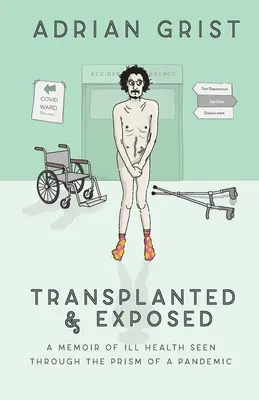 Transplantiert und entblößt: Erinnerungen an eine Krankheit durch das Prisma einer Pandemie gesehen - Transplanted & Exposed: A memoir of ill health seen through the prism of a pandemic