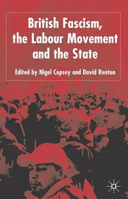 Britischer Faschismus, die Arbeiterbewegung und der Staat - British Fascism, the Labour Movement and the State