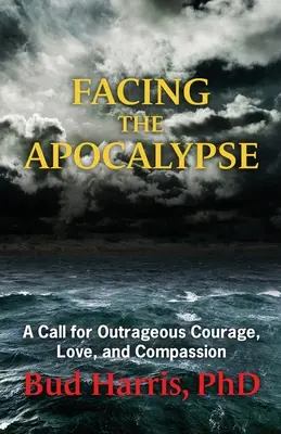 Der Apokalypse ins Auge sehen: Ein Aufruf zu unverschämtem Mut, Liebe und Mitgefühl - Facing the Apocalypse: A Call for Outrageous Courage, Love, and Compassion