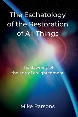 Die Eschatologie der Wiederherstellung aller Dinge: Der Anbruch des Zeitalters der Erleuchtung - The Eschatology of the Restoration of All Things: The dawning of the age of enlightenment