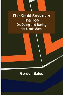 Die Khaki Boys an der Spitze; oder: Tun und Wagemut für Onkel Sam - The Khaki Boys over the Top; Or, Doing and Daring for Uncle Sam