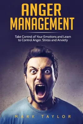 Wutmanagement: Übernehmen Sie die Kontrolle über Ihre Emotionen und lernen Sie, Wut, Stress und Angst zu kontrollieren - Anger Management: Take Control of Your Emotions and Learn to Control Anger, Stress and Anxiety