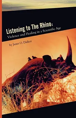 Dem Nashorn zuhören: Gewalt und Heilung in einem wissenschaftlichen Zeitalter - Listening to the Rhino: Violence and Healing in a Scientific Age