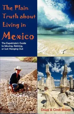Die schlichte Wahrheit über das Leben in Mexiko: Der Leitfaden für Auswanderer, die umziehen, sich zur Ruhe setzen oder einfach nur abhängen wollen - The Plain Truth about Living in Mexico: The Expatriate's Guide to Moving, Retiring, or Just Hanging Out