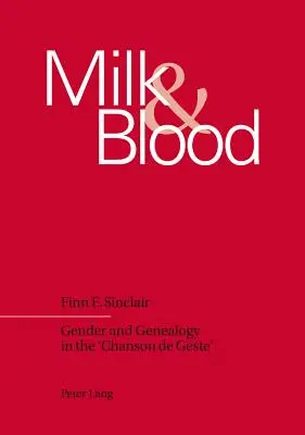 Milch und Blut; Geschlecht und Genealogie im 'Chanson de Geste' - Milk and Blood; Gender and Genealogy in the 'Chanson de Geste'