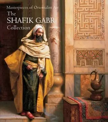 Meisterwerke der orientalischen Kunst: Die Sammlung Shafik Gabr - Masterpieces of Orientalist Art: The Shafik Gabr Collection