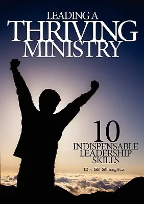 Einen florierenden Dienst leiten: 10 unverzichtbare Führungsqualitäten - Leading a Thriving Ministry: 10 Indispensable Leadership Skills