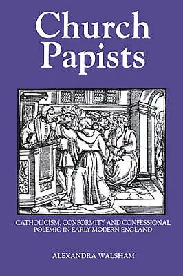 Kirchen-Papisten: Katholizismus, Konformität und konfessionelle Polemik im frühneuzeitlichen England - Church Papists: Catholicism, Conformity and Confessional Polemic in Early Modern England
