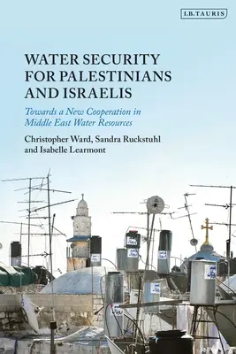 Wassersicherheit für Palästinenser und Israelis: Auf dem Weg zu einer neuen Zusammenarbeit bei den Wasserressourcen im Nahen Osten - Water Security for Palestinians and Israelis: Towards a New Cooperation in Middle East Water Resources