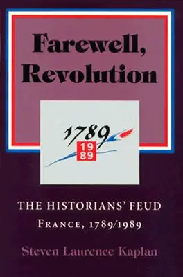 Lebe wohl, Revolution: Die Fehde der Historiker, Frankreich 1789/1989 - Farewell, Revolution: The Historians' Feud, France, 1789/1989