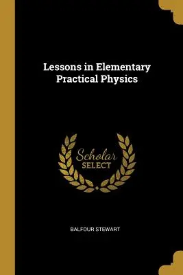 Lektionen in elementarer praktischer Physik - Lessons in Elementary Practical Physics