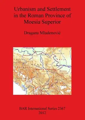 Urbanismus und Siedlungswesen in der römischen Provinz Moesia Superior - Urbanism and Settlement in the Roman Province of Moesia Superior