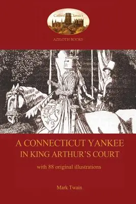 Ein Yankee aus Connecticut am Hofe des König Artus - mit 88 Originalillustrationen - A Connecticut Yankee in King Arthur's Court - with 88 original illustrations