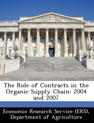 Die Rolle von Verträgen in der ökologischen Lieferkette: 2004 und 2007 (Economic Research Service (Ers) Departm) - The Role of Contracts in the Organic Supply Chain: 2004 and 2007 (Economic Research Service (Ers) Departm)