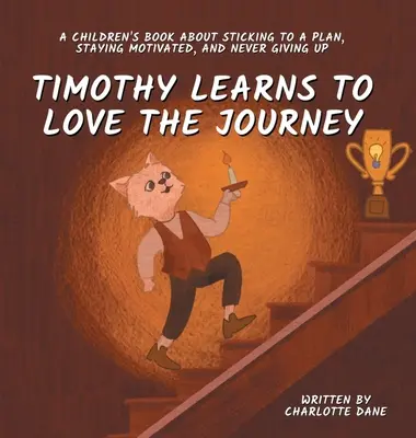 Timothy lernt, die Reise zu lieben: Ein Kinderbuch darüber, wie man sich an einen Plan hält, motiviert bleibt und niemals aufgibt - Timothy Learns to Love the Journey: A Children's Book About Sticking to a Plan, Staying Motivated, and Never Giving Up